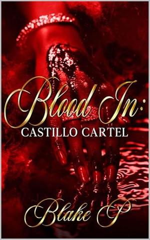 Blood In: Castillo Cartel by Blake P