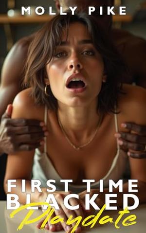First Time Blacked—Playdate: A White Mother's First Big Black Experience – Interracial Domination & Public Humiliation Erotica by Molly Pike