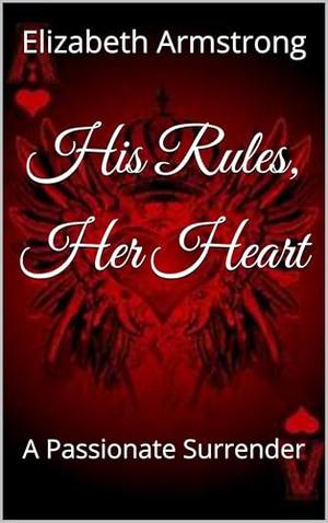 His Rules, Her Heart: A Passionate Surrender by Elizabeth Armstrong