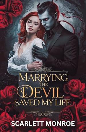 Marrying the Devil Saved My Life: A standalone Dark Paranormal Romance by Scarlett Monroe
