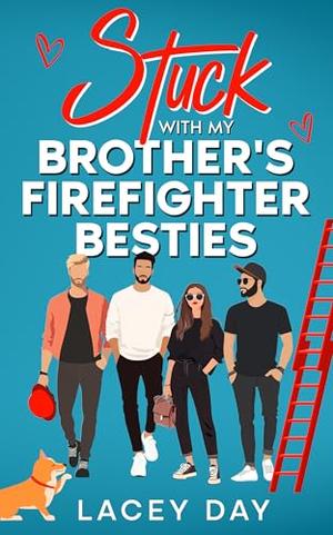 Stuck with my Brother's Firefighter Besties: A Spicy Small Town Reverse Harem Romance by Lacey Day