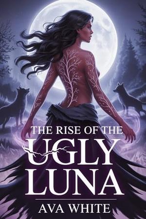 The Rise Of The Ugly Luna: A Dark Rejected Mate paranormal Romance by Ava White