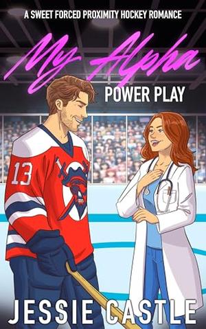 My Alpha Power Play: A Sweet Forced Proximity Hockey Romance by Jessie Castle