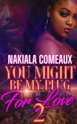 You Might Be My Plug For Love 2 by Nakiala Comeaux