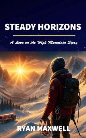 Steady Horizons: A Love on the High Mountain Story by Ryan Maxwell
