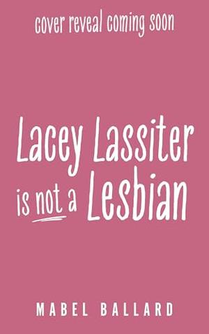Lacey Lassiter Is Not a Lesbian: A short, sweet and steamy new sapphic romance for summer! by Mabel Ballard