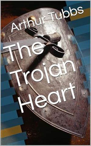 The Trojan Heart by Arthur Tubbs