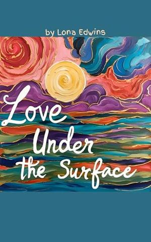 Love Under the Surface: A Romance Novelette by Lona Edwins