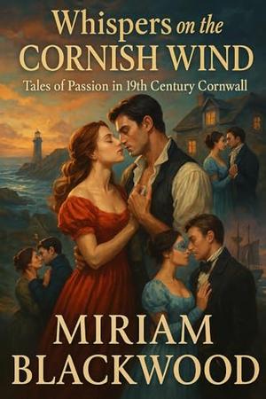 Whispers on the Cornish Wind: Tales of Passion in 19th Century Cornwall by Miriam Blackwood