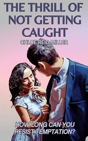 The Thrill of Not Getting Caught by Chloe Reid-Miller