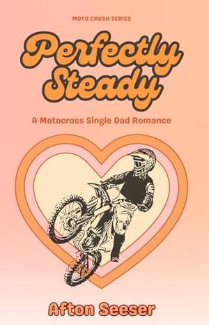 Perfectly Steady: A Motocross Single Dad romance by Afton Seeser