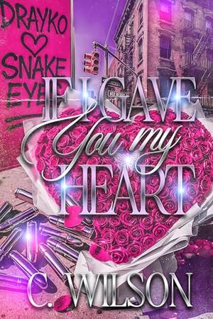 If I Gave You My Heart by C. Wilson