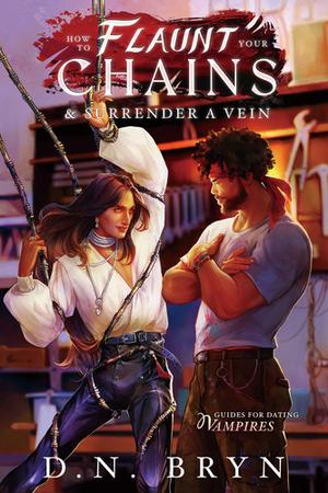 How to Flaunt Your Chains and Surrender a Vein by D.N. Bryn