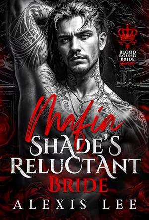 Mafia Shade ’s Reluctant Bride: An Enemies to Lovers Secret Baby Arranged Marriage Dark Mafia Romance by Alexis Lee