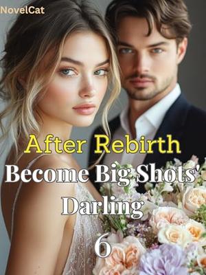 After Rebirth: Become Big Shots' Darling: 6 by Novelcat