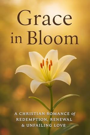Grace in Bloom: A Christian Romance of Redemption, Renewal, & Unfailing Love: Short Read by Susie Clifft Smith