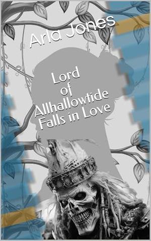 Lord of Allhallowtide Falls in Love by Arla Jones