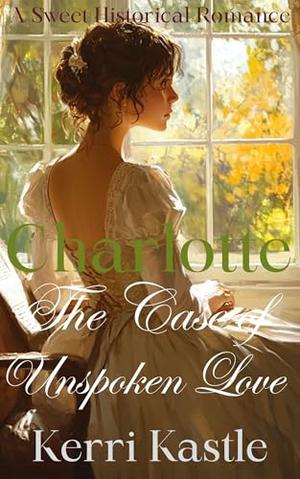 Charlotte, The Case of Unspoken Love: A Friends to Lovers Sweet Historical Romance by Kerri Kastle