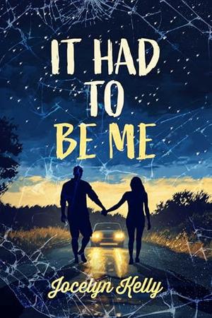 It Had to be Me by Jocelyn Kelly