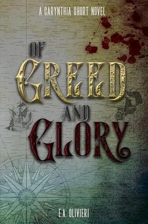 Of Greed and Glory by E. A. Olivieri
