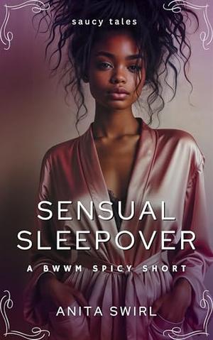 Sensual Sleepover: A BWWM Spicy Short by Anita Swirl