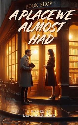 A PLACE WE ALMOST HAD: A Heartfelt Love Story About Second Chances and Silent Truths by Lena Marlowe