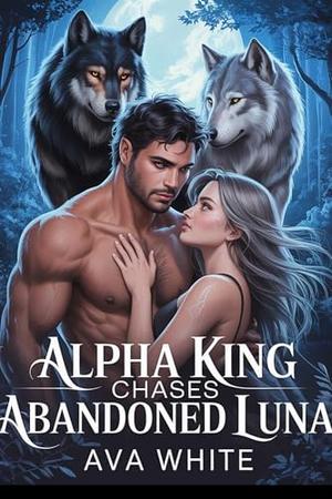 Alpha King Chases Abandoned Luna: A Rejected Mate Paranormal Werewolf Romance by Ava White