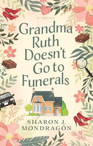 Grandma Ruth Doesn't Go to Funerals by Sharon J. Mondragón