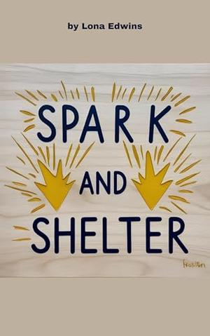 Spark and Shelter: A Romance Novelette by Lona Edwins