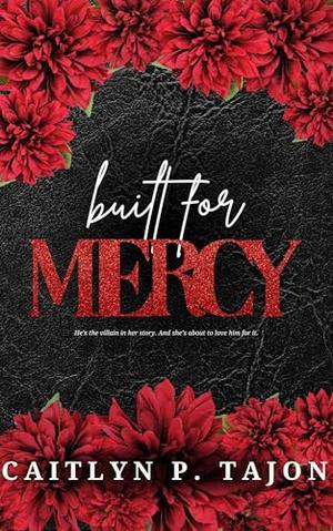 Built For Mercy: A dark romance of obsession & ruin by Caitlyn P. Tajon