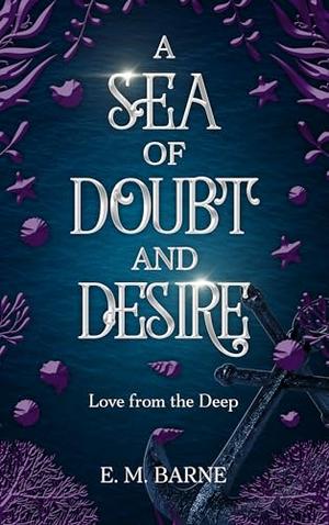 A Sea of Doubt and Desire by E. M. Barne