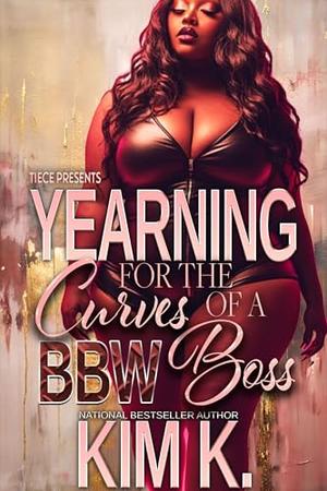 Yearning For The Curves of a BBW Boss: A STANDALONE NOVEL by Kim K.