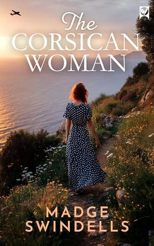 THE CORSICAN WOMAN a sweeping and heartbreaking historical saga about passion, betrayal and revenge. by Madge Swindells