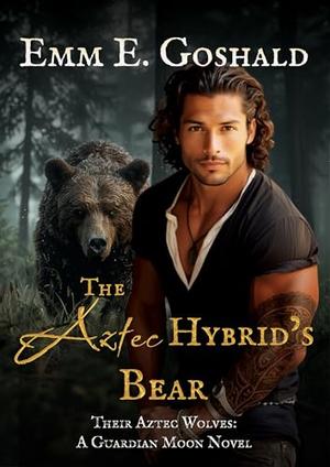 The Aztec Hybrid's Bear: Curvy FMC, Fated Mates by Emm E. Goshald