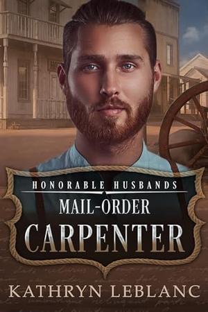 Mail-Order Carpenter: Honorable Husbands by Kathryn LeBlanc