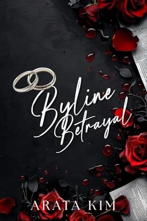 Byline Betrayal: A Second Chance Romance with Mystery and Tension by Arata Kim