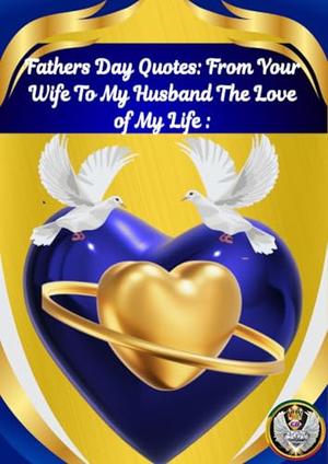 Fathers Day Quotes: From Your Wife To My Husband The Love of My Life :: 500 Ways To Say "I Love You by Cassandra Brown