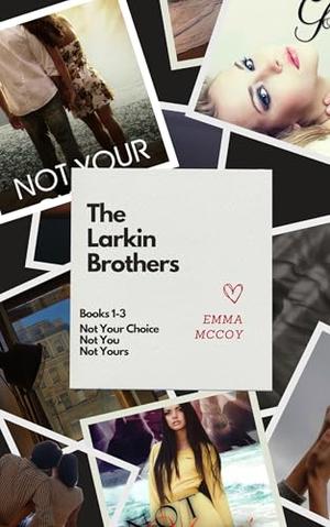 The Larkin Brothers : Not Your Choice, Not You, and Not Yours Books 1-3 by Emma McCoy