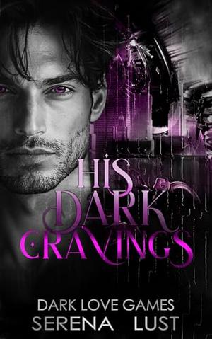 His Dark Cravings: Dark Romance by Serena Lust