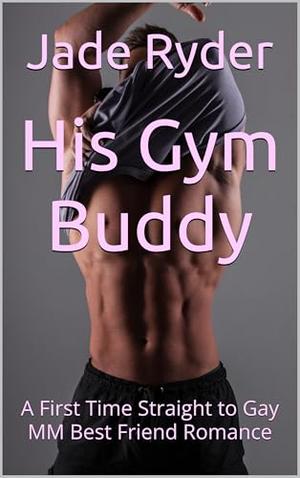 His Gym Buddy: A First Time Straight to Gay MM Best Friend Romance by Jade Ryder