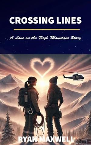 Crossing Lines: A Love on the High Mountain Story by Ryan Maxwell