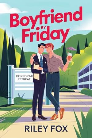 Boyfriend by Friday: An M/M Romantic Comedy Featuring Fake Dating, Forced Proximity, and Very Questionable Boundaries by Riley Fox
