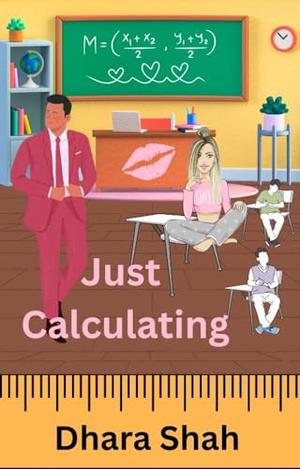 Just Calculating : A Student Professor Forbidden Romance by Dhara Shah