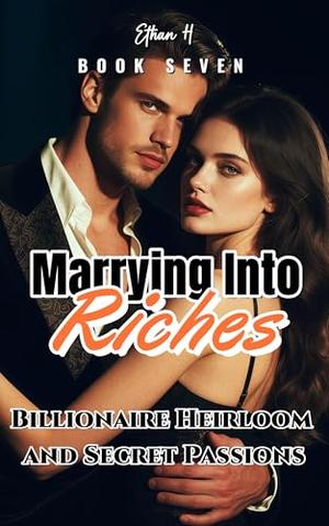 Marrying Into Riches: Billionaire Heirloom and Secret Passions by Ethan H