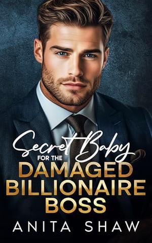 Secret Baby For The Damaged Billionaire Boss: An Opposites Attract One-Night Stand Romance by Anita Shaw