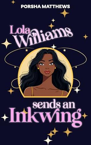 Lola Williams Sends an Inkwing: A Sweet Second Chance Fantasy Romance by Porsha Matthews
