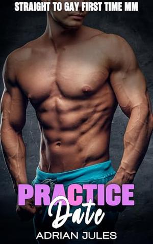 Practice Date: A Straight to Gay First Time MM erotica by Adrian Jules