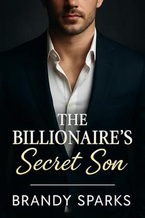 The Billionaire's Secret Son: A Second Chance Romance by Brandy Sparks
