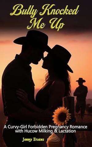 Bully Knocked Me Up: A Curvy-Girl Forbidden Pregnancy Romance with Hucow Milking & Lactation by Jenny Evans