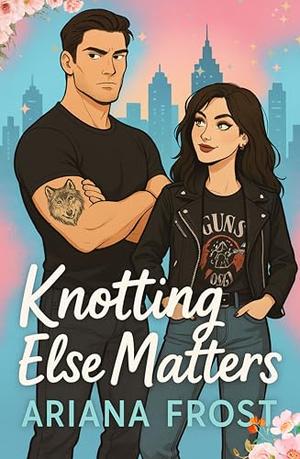 Knotting else matters by Ariana Frost